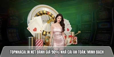 Topnhacai.in.net đánh giá 90% nhà cái an toàn, minh bạch